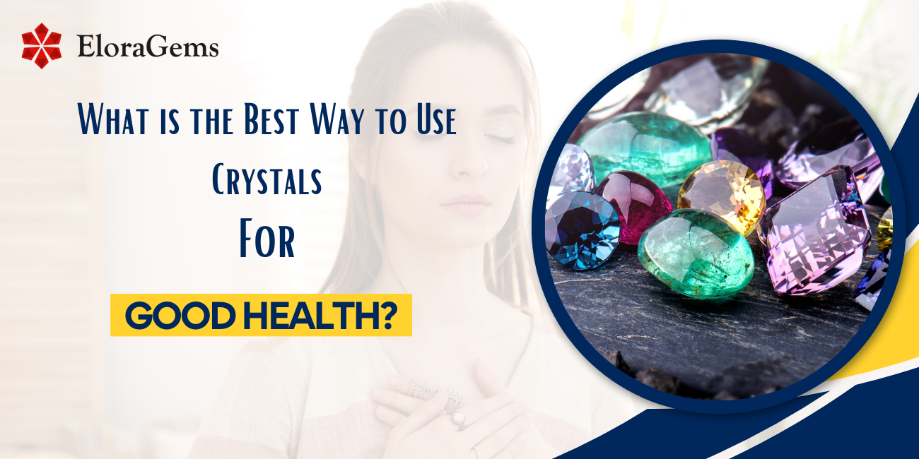What is the Best Way to Use Crystals for Good Health?